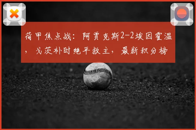 荷甲焦点战：阿贾克斯2-2埃因霍温，戈茨补时绝平救主，最新积分榜出炉